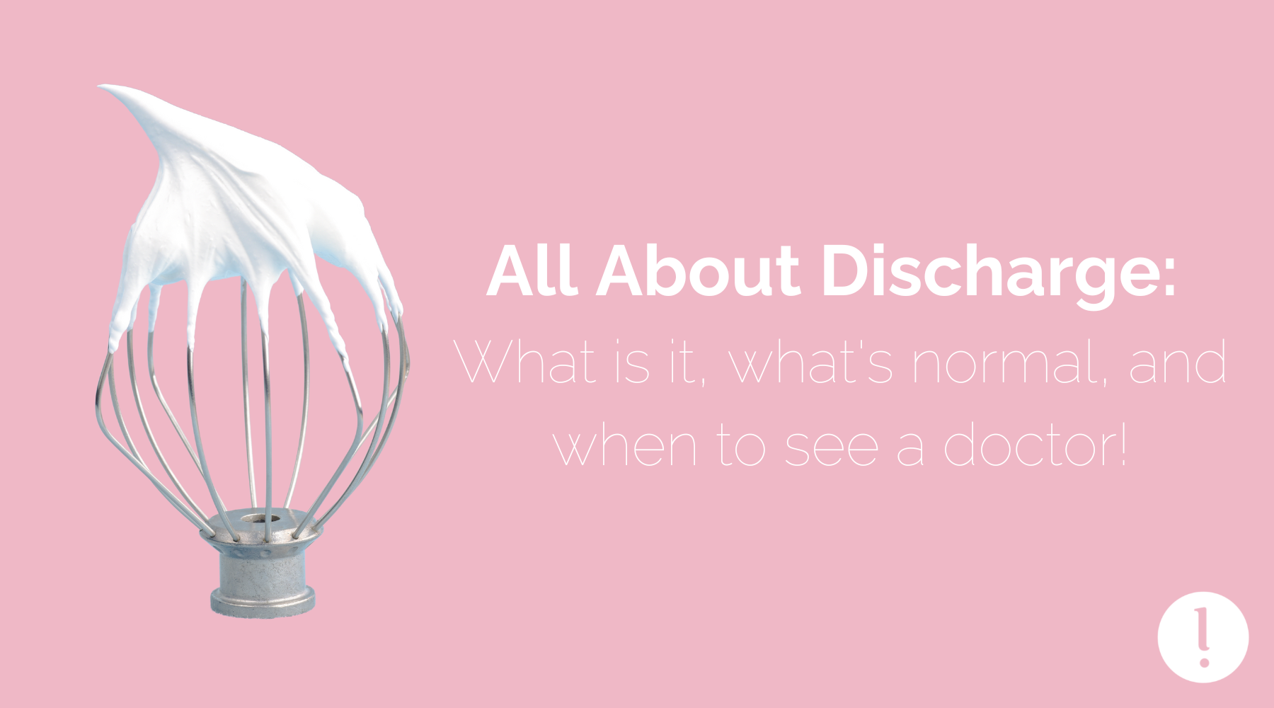 All About Discharge: What is it, what's normal, and when to see a doct ...